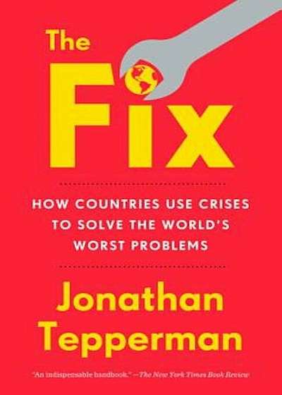 The Fix: How Countries Use Crises to Solve the World's Worst Problems, Paperback