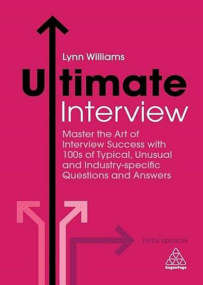 Ultimate Interview: Master the Art of Interview Success with 100s of Typical, Unusual and Industry-Specific Questions and Answers, Paperback