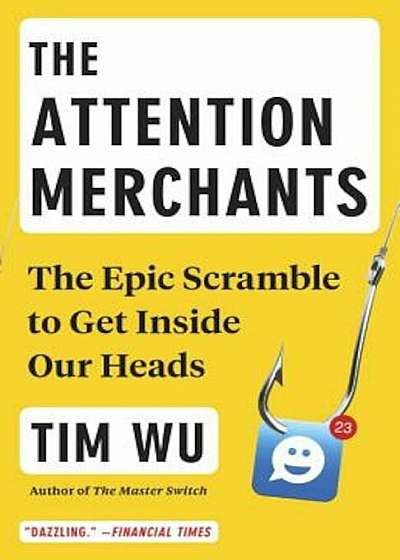 The Attention Merchants: The Epic Scramble to Get Inside Our Heads, Paperback