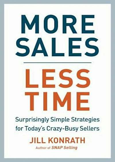 More Sales, Less Time: Surprisingly Simple Strategies for Today's Crazy-Busy Sellers, Hardcover