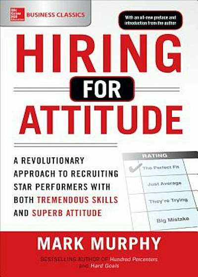 Hiring for Attitude: A Revolutionary Approach to Recruiting and Selecting People Withboth Tremendous Skills and Superb Attitude, Paperback