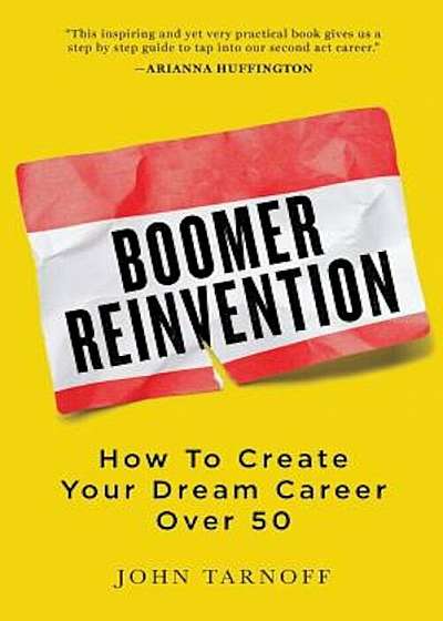 Boomer Reinvention: How to Create Your Dream Career Over 50, Paperback