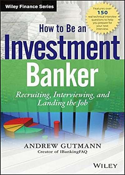 How to Be an Investment Banker: Recruiting, Interviewing, and Landing the Job, Hardcover