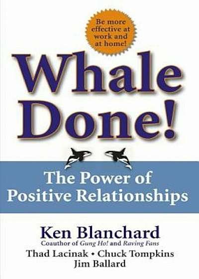 Whale Done!: The Power of Positive Relationships, Hardcover