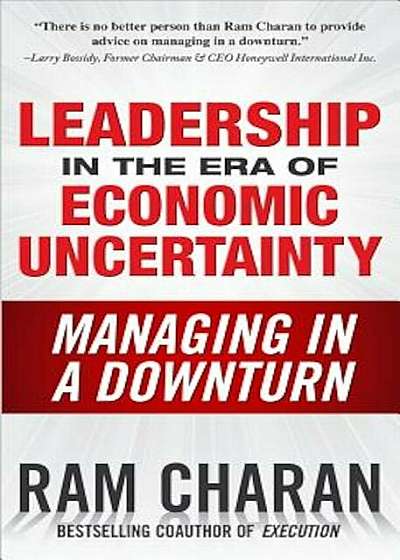 Leadership in the Era of Economic Uncertainty: The New Rules for Getting the Right Things Done in Difficult Times, Hardcover