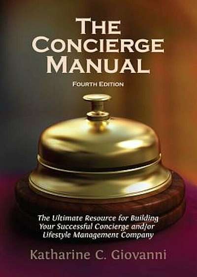 The Concierge Manual: The Ultimate Resource for Building Your Concierge And/Or Lifestyle Management Company, Paperback