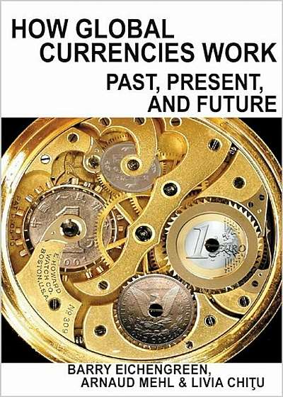 How Global Currencies Work: Past, Present, and Future, Hardcover