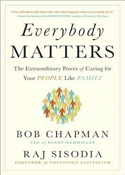 Everybody Matters: The Extraordinary Power of Caring for Your People Like Family, Hardcover