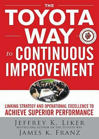 The Toyota Way to Continuous Improvement: Linking Strategy and Operational Excellence to Achieve Superior Performance, Hardcover