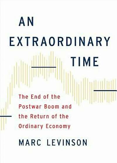 An Extraordinary Time: The End of the Postwar Boom and the Return of the Ordinary Economy, Hardcover