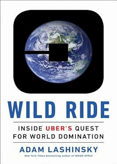 Wild Ride: Inside Uber's Quest for World Domination, Hardcover