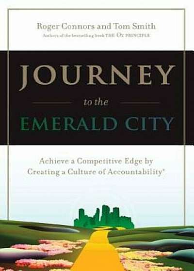 Journey to the Emerald City: Achieve a Competitive Edge by Creating a Culture of Accountability, Paperback