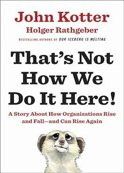 That's Not How We Do It Here!: A Story about How Organizations Rise and Fall--And Can Rise Again, Hardcover