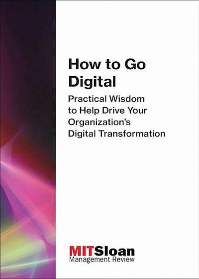 How to Go Digital: Practical Wisdom to Help Drive Your Organization's Digital Transformation, Paperback