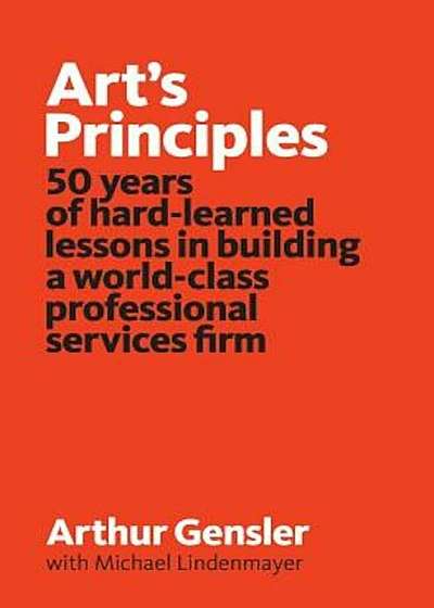 Art's Principles: 50 Years of Hard-Learned Lessons in Building a World-Class Professional Services Firm, Paperback