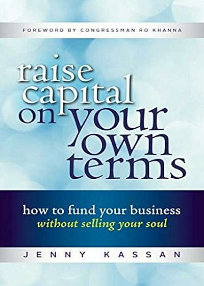 Raise Capital on Your Own Terms: How to Fund Your Business Without Selling Your Soul, Paperback
