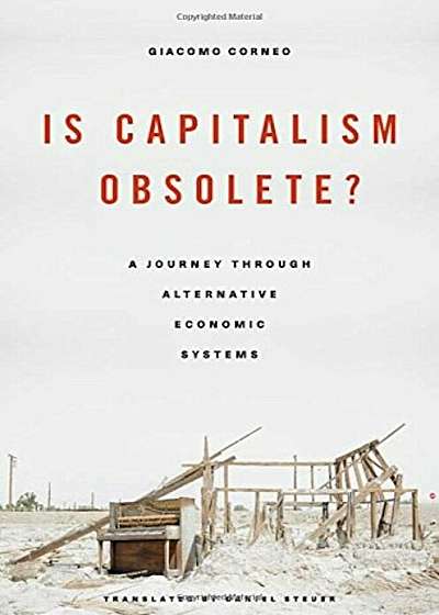 Is Capitalism Obsolete': A Journey Through Alternative Economic Systems, Hardcover