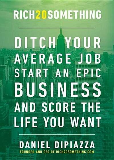 Rich20something: Ditch Your Average Job, Start an Epic Business, and Score the Life You Want, Paperback