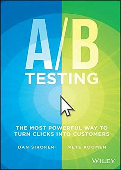 A / B Testing: The Most Powerful Way to Turn Clicks Into Customers, Hardcover
