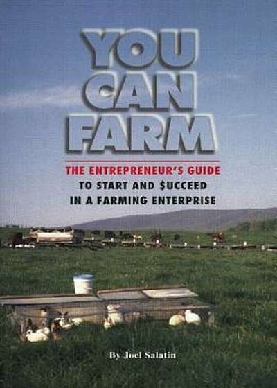 You Can Farm: The Entrepreneur's Guide to Start and Succeed in a Farm Enterprise, Paperback