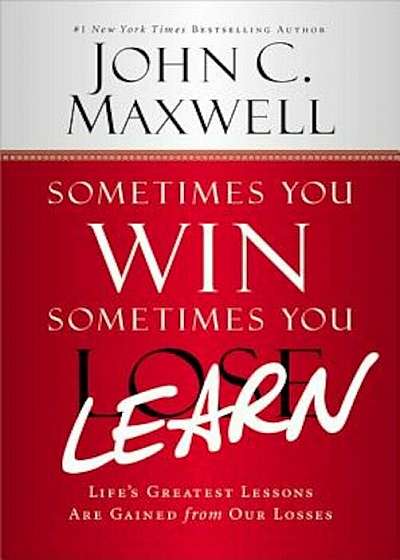 Sometimes You Win--Sometimes You Learn: Life's Greatest Lessons Are Gained from Our Losses, Paperback