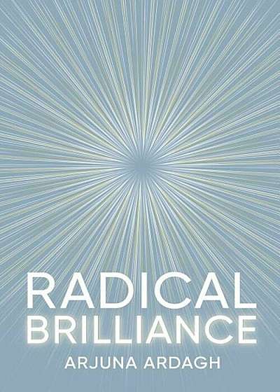 Radical Brilliance: The Anatomy of How and Why People Have Original Life-Changing Ideas, Paperback
