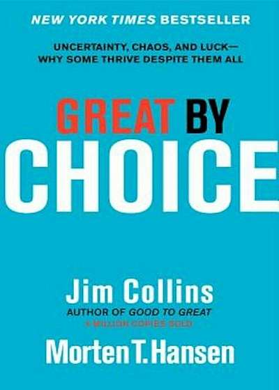 Great by Choice: Uncertainty, Chaos, and Luck--Why Some Thrive Despite Them All, Hardcover