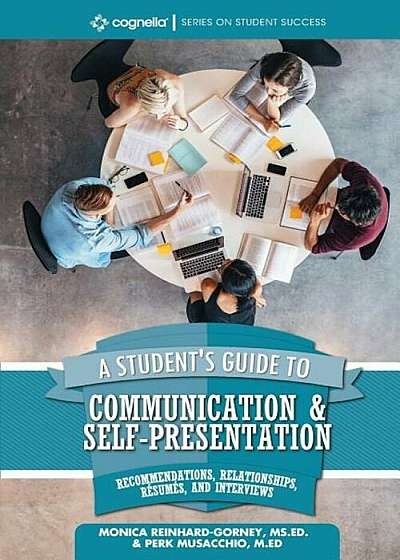 A Students Guide to Communication and Self-Presentation: Recommendations, Relationships, Resumes, and Interviews