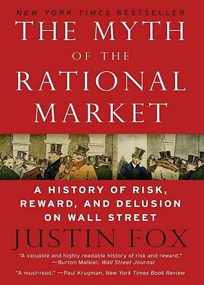 The Myth of the Rational Market: A History of Risk, Reward, and Delusion on Wall Street, Paperback