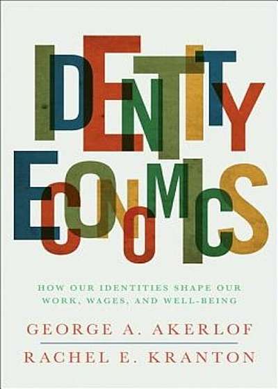 Identity Economics: How Our Identities Shape Our Work, Wages, and Well-Being, Paperback