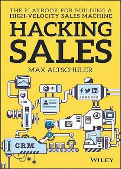 Hacking Sales: The Playbook for Building a High-Velocity Sales Machine, Hardcover