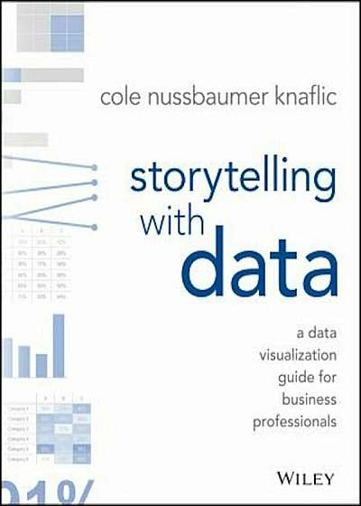 Storytelling with Data: A Data Visualization Guide for Business Professionals, Paperback