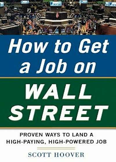 How to Get a Job on Wall Street: Proven Ways to Land a High-Paying, High-Power Job, Paperback