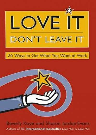 Love It, Don't Leave It: 26 Ways to Get What You Want at Work, Paperback