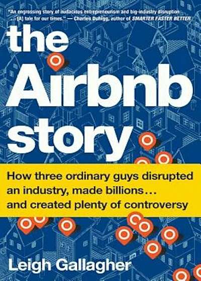 The Airbnb Story: How Three Ordinary Guys Disrupted an Industry, Made Billions . . . and Created Plenty of Controversy, Paperback