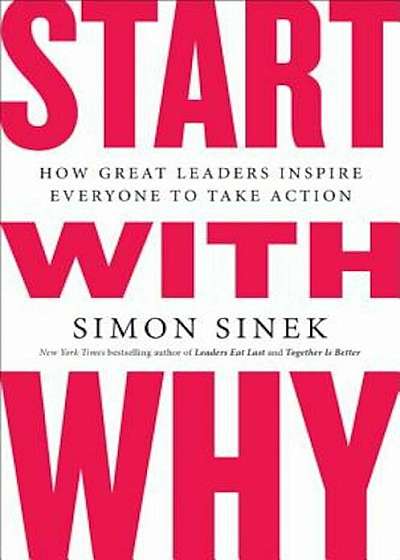 Start with Why: How Great Leaders Inspire Everyone to Take Action, Paperback