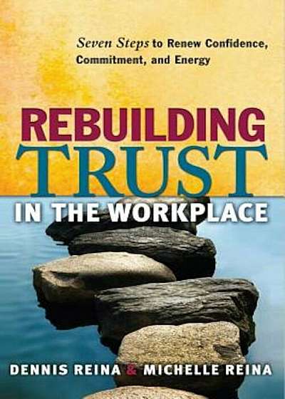 Rebuilding Trust in the Workplace: Seven Steps to Renew Confidence, Commitment, and Energy, Paperback
