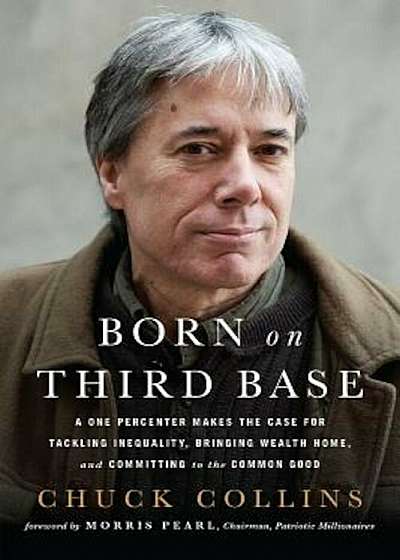 Born on Third Base: A One Percenter Makes the Case for Tackling Inequality, Bringing Wealth Home, and Committing to the Common Good, Paperback