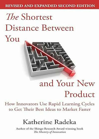 The Shortest Distance Between You and Your New Product, 2nd Edition: How Innovators Use Rapid Learning Cycles to Get Their Best Ideas to Market Faster, Paperback