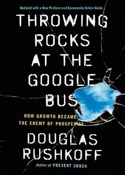 Throwing Rocks at the Google Bus: How Growth Became the Enemy of Prosperity, Paperback
