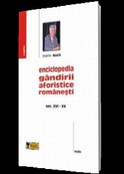 Enciclopedia gandirii aforistice romanesti. Sec.XVI-XX