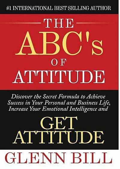 The ABC's of Attitude: Discover Your Secret Formula to Achieve Success in Your Personal and Business Life, Increase Your Emotional Intelligen, Hardcover