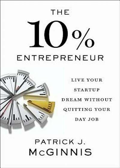 The 10 procente Entrepreneur: Live Your Startup Dream Without Quitting Your Day Job, Hardcover