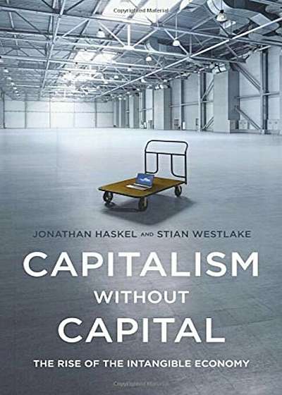 Capitalism Without Capital: The Rise of the Intangible Economy, Hardcover