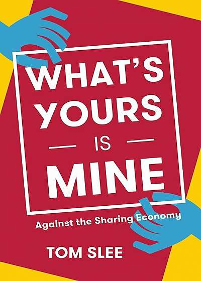 What's Yours Is Mine: Against the Sharing Economy, Paperback