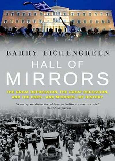 Hall of Mirrors: The Great Depression, the Great Recession, and the Uses-And Misuses-Of History, Paperback