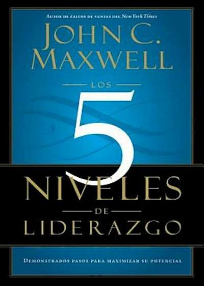 Los 5 Niveles de Liderazgo: Demonstrados Pasos Para Maximizar su Potencial = The 5 Levels If Leadership, Paperback