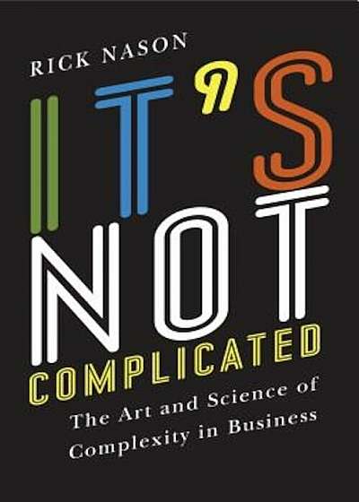It's Not Complicated: The Art and Science of Complexity for Business Success, Hardcover