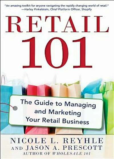 Retail 101: The Guide to Managing and Marketing Your Retail Business, Paperback
