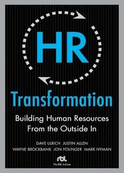 HR Transformation: Building Human Resources from the Outside in, Hardcover